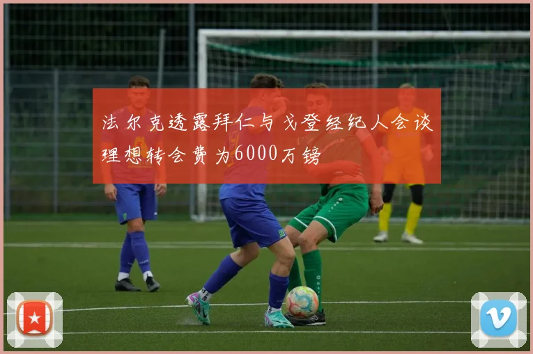 法尔克透露拜仁与戈登经纪人会谈理想转会费为6000万镑