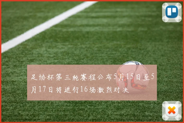 足协杯第三轮赛程公布5月15日至5月17日将进行16场激烈对决